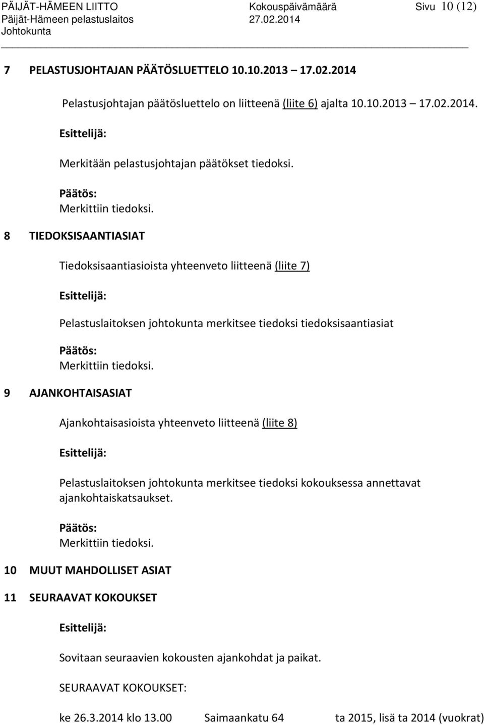 8 TIEDOKSISAANTIASIAT Tiedoksisaantiasioista yhteenveto liitteenä (liite 7) Esittelijä: Pelastuslaitoksen johtokunta merkitsee tiedoksi tiedoksisaantiasiat Päätös: Merkittiin tiedoksi.