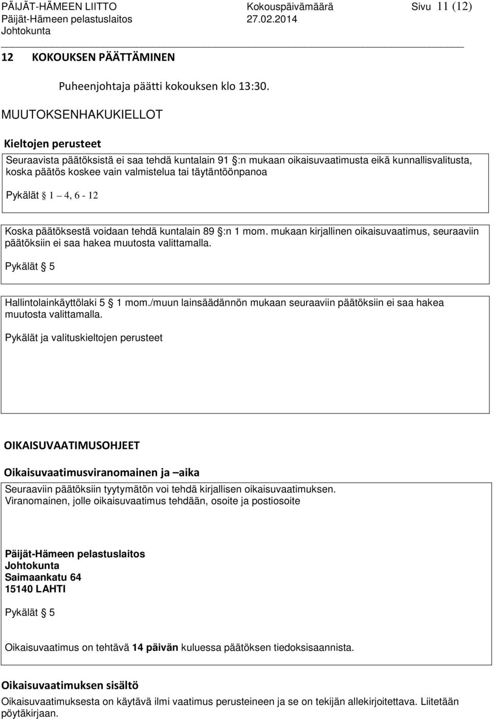 täytäntöönpanoa Pykälät 1 4, 6-12 Koska päätöksestä voidaan tehdä kuntalain 89 :n 1 mom. mukaan kirjallinen oikaisuvaatimus, seuraaviin päätöksiin ei saa hakea muutosta valittamalla.