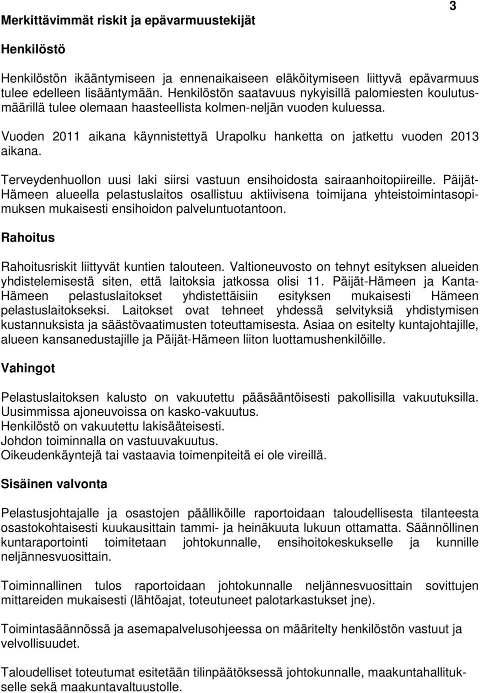 Vuoden 2011 aikana käynnistettyä Urapolku hanketta on jatkettu vuoden 2013 aikana. Terveydenhuollon uusi laki siirsi vastuun ensihoidosta sairaanhoitopiireille.