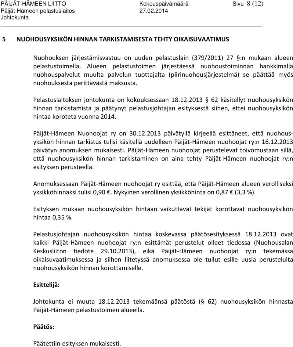 Alueen pelastustoimen järjestäessä nuohoustoiminnan hankkimalla nuohouspalvelut muulta palvelun tuottajalta (piirinuohousjärjestelmä) se päättää myös nuohouksesta perittävästä maksusta.