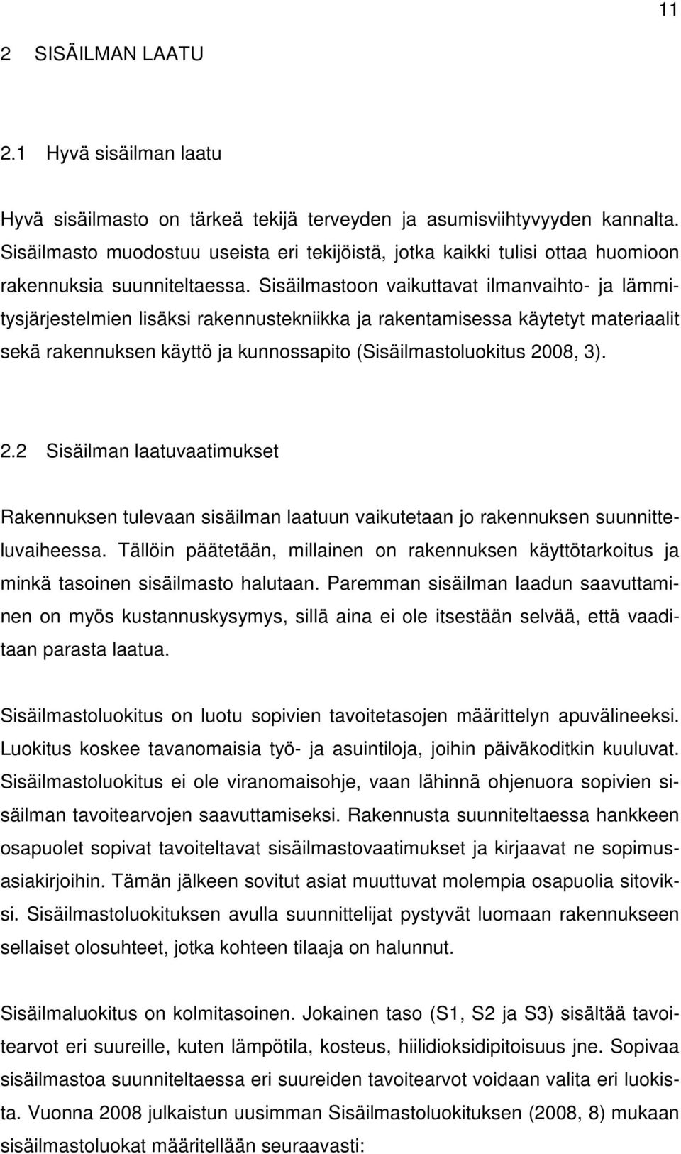 Sisäilmastoon vaikuttavat ilmanvaihto- ja lämmitysjärjestelmien lisäksi rakennustekniikka ja rakentamisessa käytetyt materiaalit sekä rakennuksen käyttö ja kunnossapito (Sisäilmastoluokitus 2008, 3).