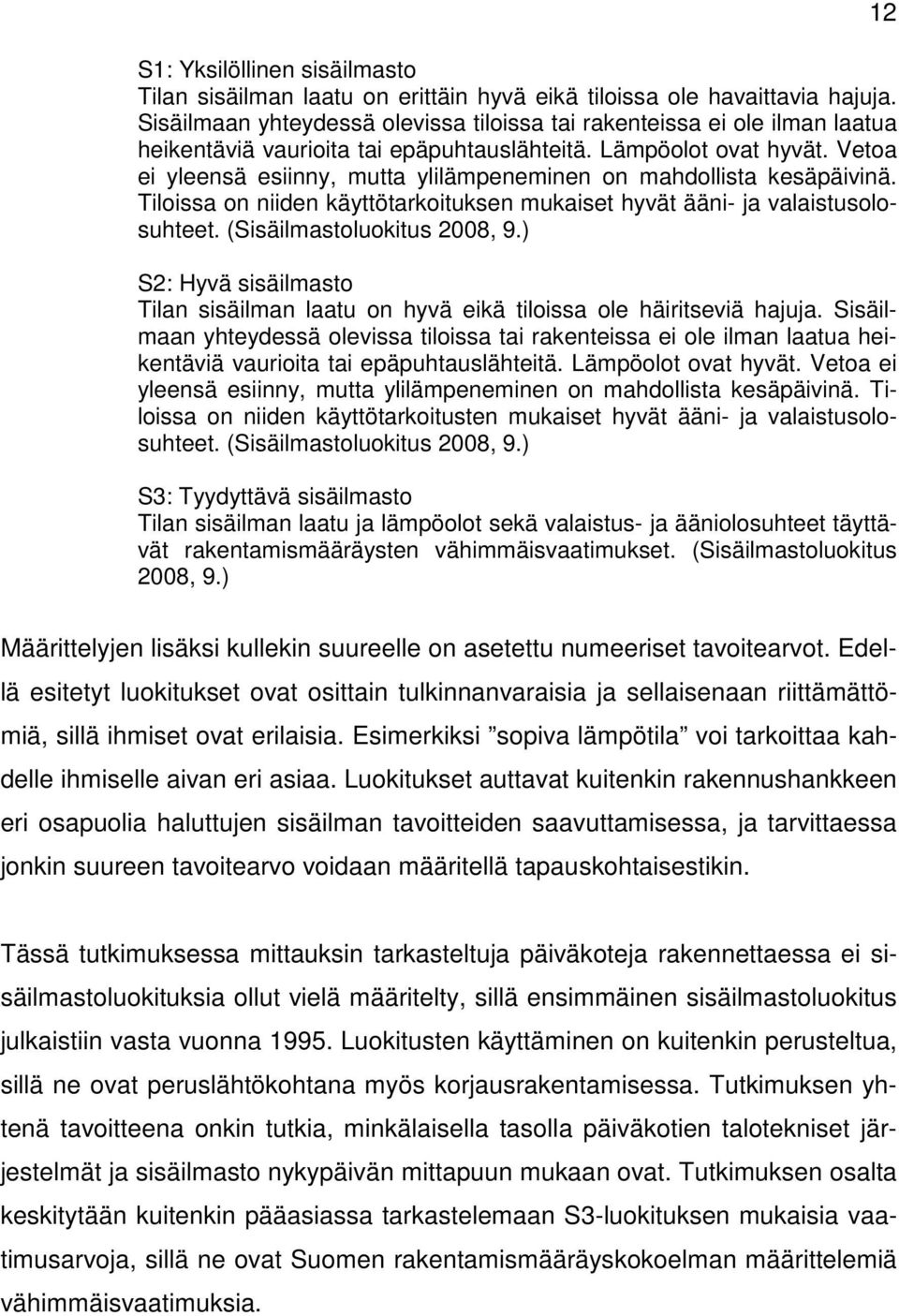 Vetoa ei yleensä esiinny, mutta ylilämpeneminen on mahdollista kesäpäivinä. Tiloissa on niiden käyttötarkoituksen mukaiset hyvät ääni- ja valaistusolosuhteet. (Sisäilmastoluokitus 2008, 9.