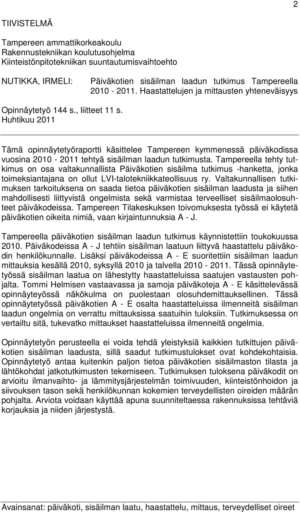 Huhtikuu 2011 Tämä opinnäytetyöraportti käsittelee Tampereen kymmenessä päiväkodissa vuosina 2010-2011 tehtyä sisäilman laadun tutkimusta.