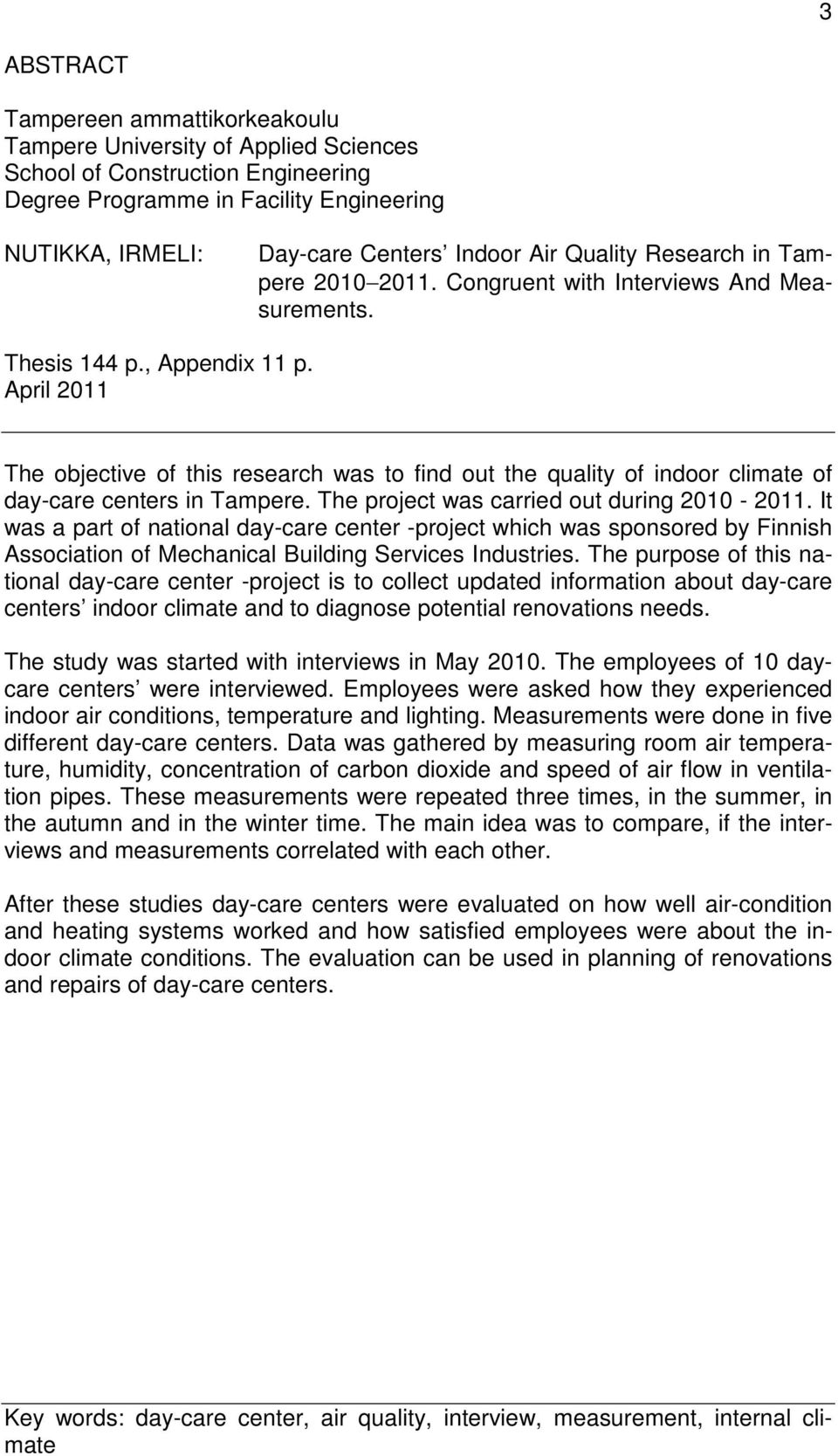 April 2011 The objective of this research was to find out the quality of indoor climate of day-care centers in Tampere. The project was carried out during 2010-2011.