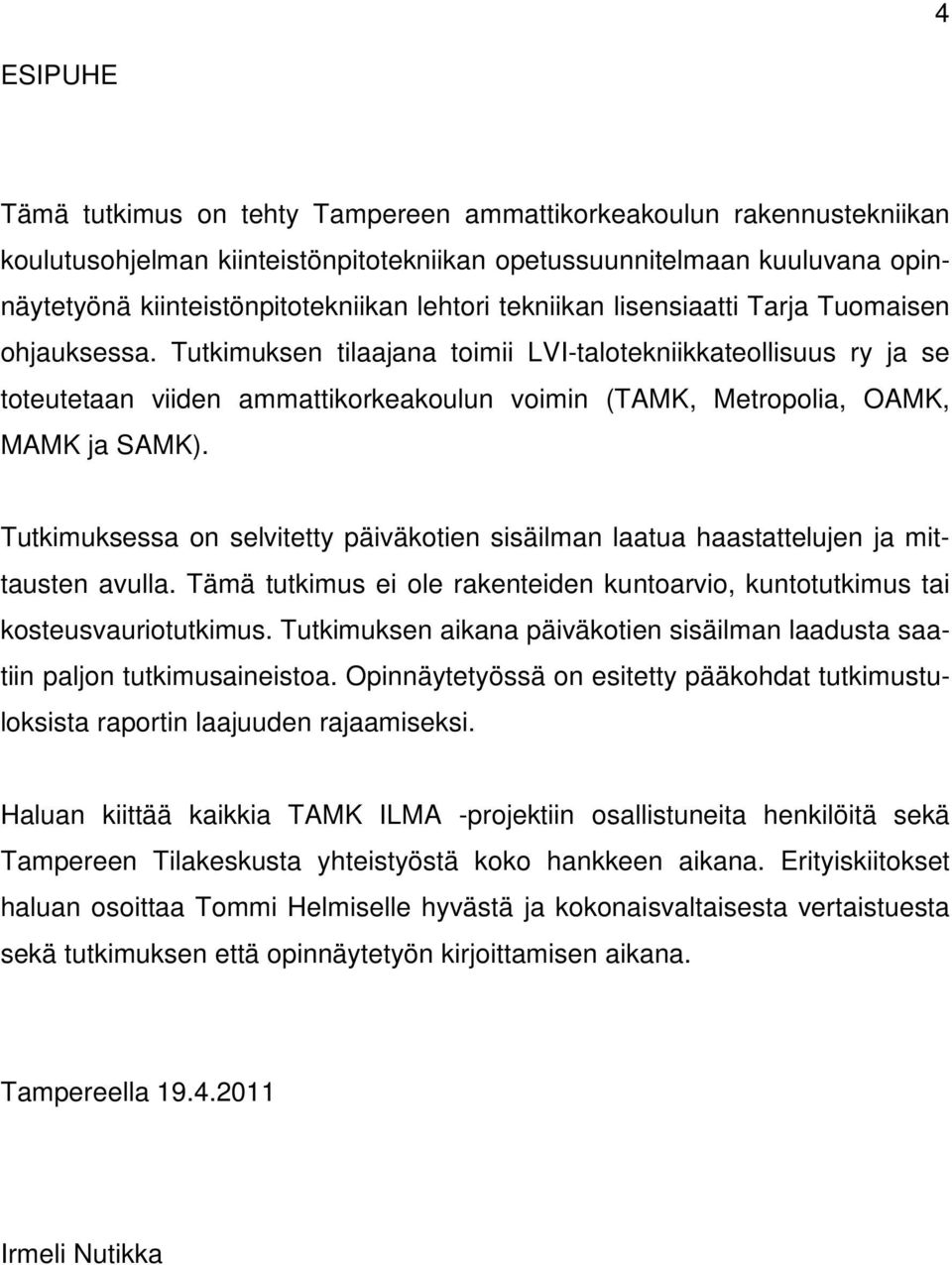 Tutkimuksen tilaajana toimii LVI-talotekniikkateollisuus ry ja se toteutetaan viiden ammattikorkeakoulun voimin (TAMK, Metropolia, OAMK, MAMK ja SAMK).