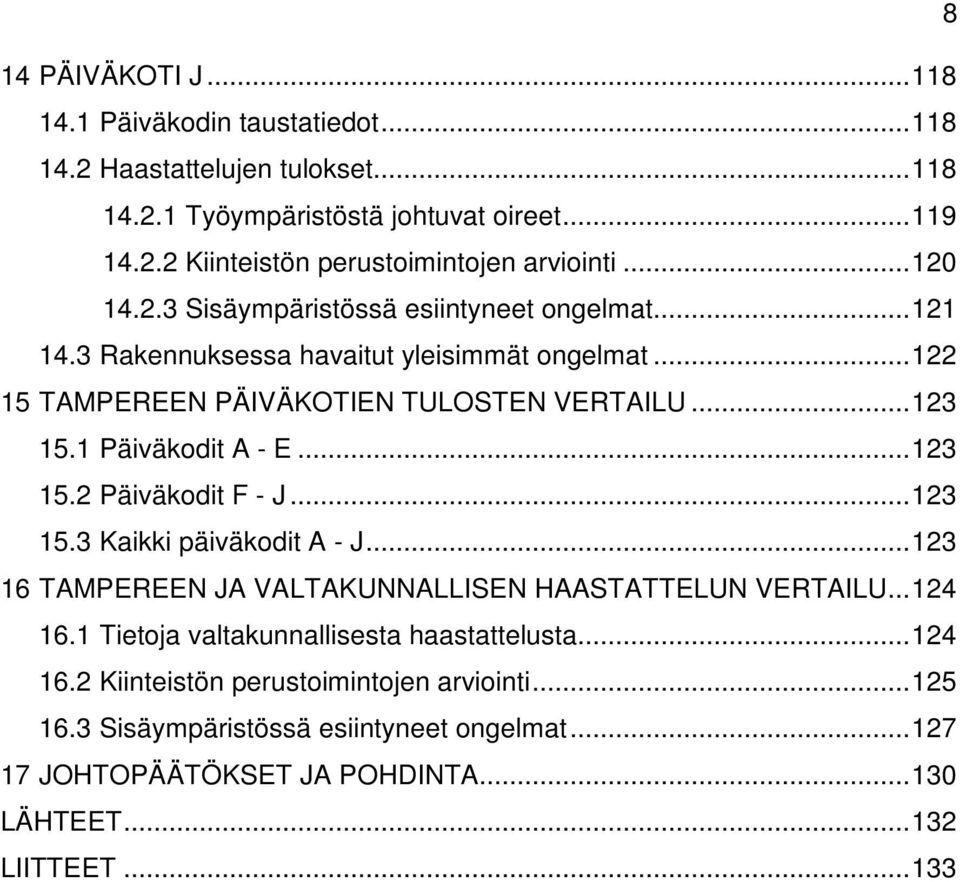 1 Päiväkodit A - E... 123 15.2 Päiväkodit F - J... 123 15.3 Kaikki päiväkodit A - J... 123 16 TAMPEREEN JA VALTAKUNNALLISEN HAASTATTELUN VERTAILU... 124 16.