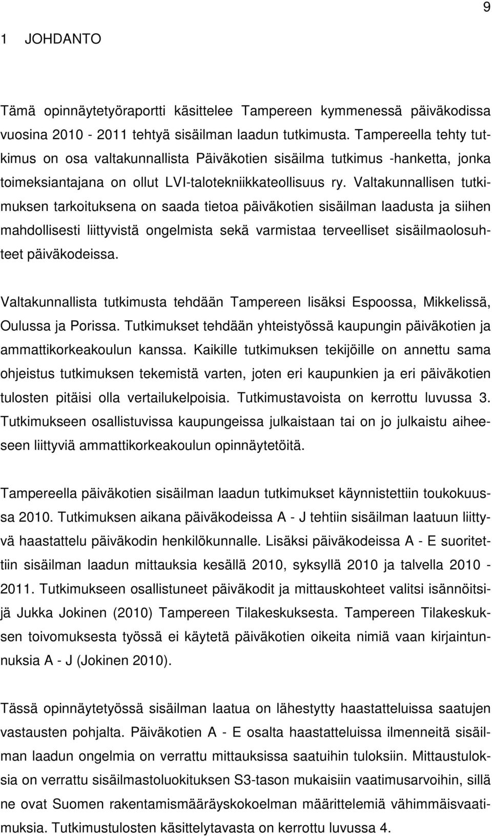 Valtakunnallisen tutkimuksen tarkoituksena on saada tietoa päiväkotien sisäilman laadusta ja siihen mahdollisesti liittyvistä ongelmista sekä varmistaa terveelliset sisäilmaolosuhteet päiväkodeissa.