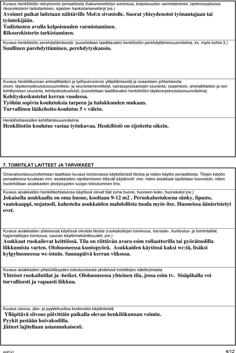 Kuvaus henkilöstön perehdyttämisestä: (suositellaan laadittavaksi henkilöstön perehdyttämissuunnitelma, ks. myös kohta 3.) Suullinen parehdyttäminen, perehdytyskansio.