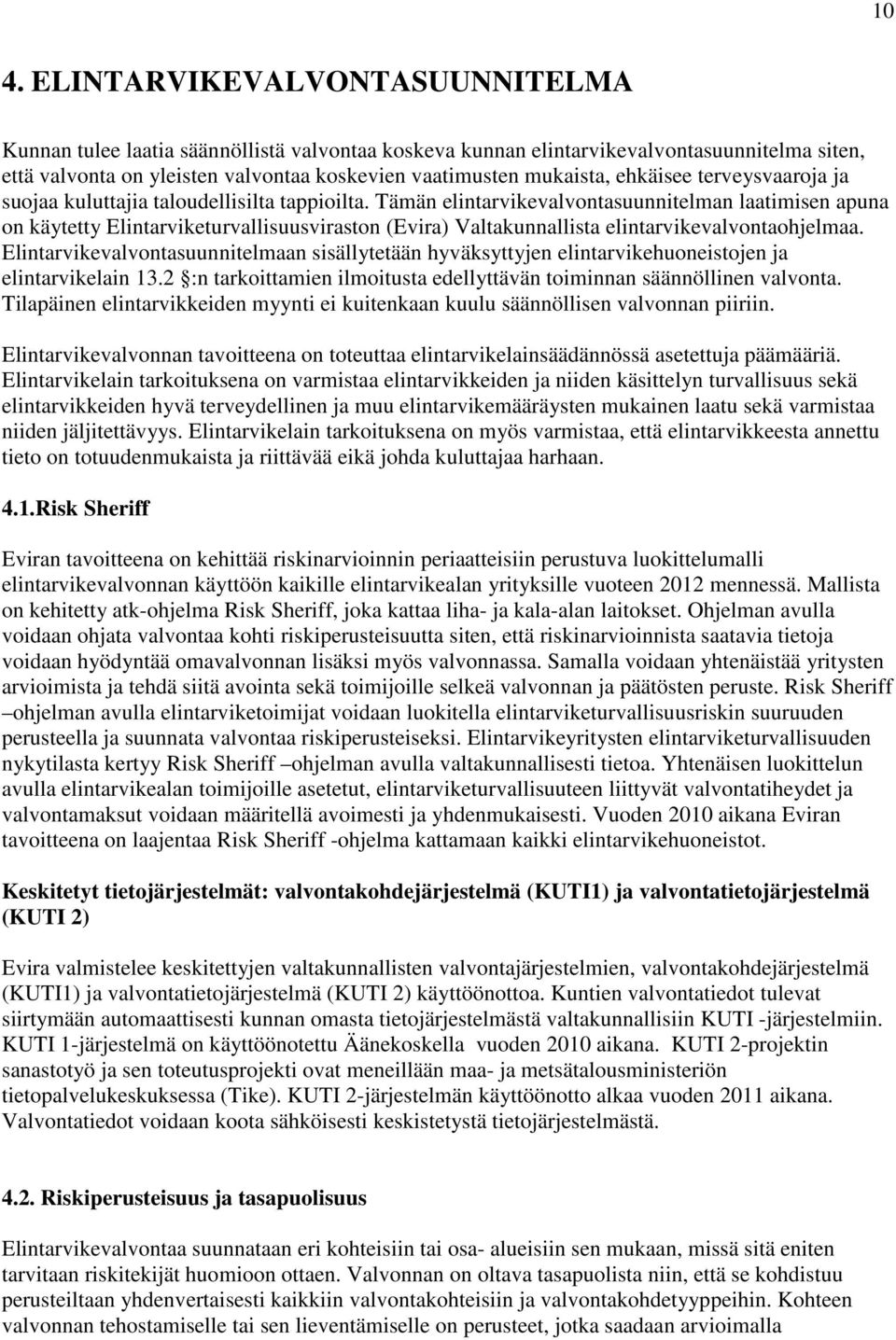 Tämän elintarvikevalvontasuunnitelman laatimisen apuna on käytetty Elintarviketurvallisuusviraston (Evira) Valtakunnallista elintarvikevalvontaohjelmaa.