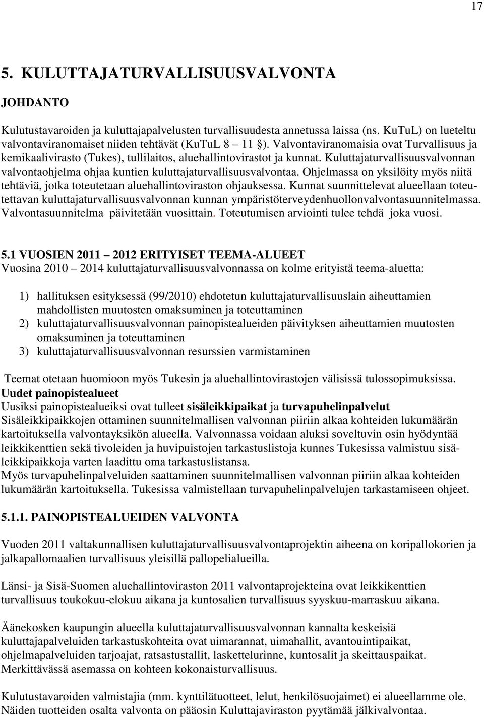 Kuluttajaturvallisuusvalvonnan valvontaohjelma ohjaa kuntien kuluttajaturvallisuusvalvontaa. Ohjelmassa on yksilöity myös niitä tehtäviä, jotka toteutetaan aluehallintoviraston ohjauksessa.