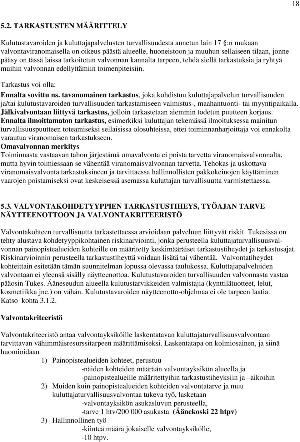 jonne pääsy on tässä laissa tarkoitetun valvonnan kannalta tarpeen, tehdä siellä tarkastuksia ja ryhtyä muihin valvonnan edellyttämiin toimenpiteisiin. Tarkastus voi olla: Ennalta sovittu ns.