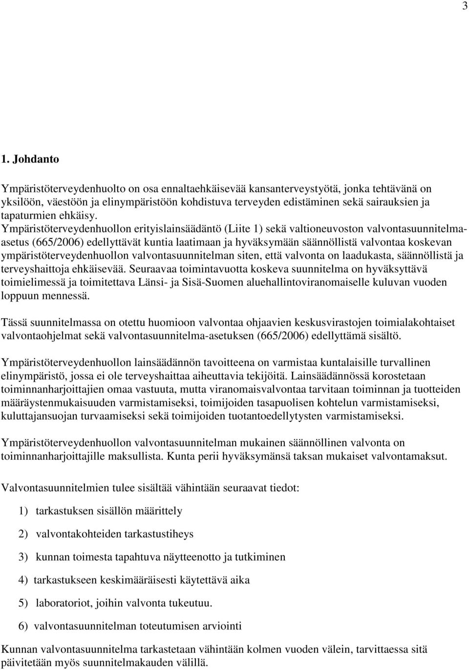 Ympäristöterveydenhuollon erityislainsäädäntö (Liite 1) sekä valtioneuvoston valvontasuunnitelmaasetus (665/2006) edellyttävät kuntia laatimaan ja hyväksymään säännöllistä valvontaa koskevan