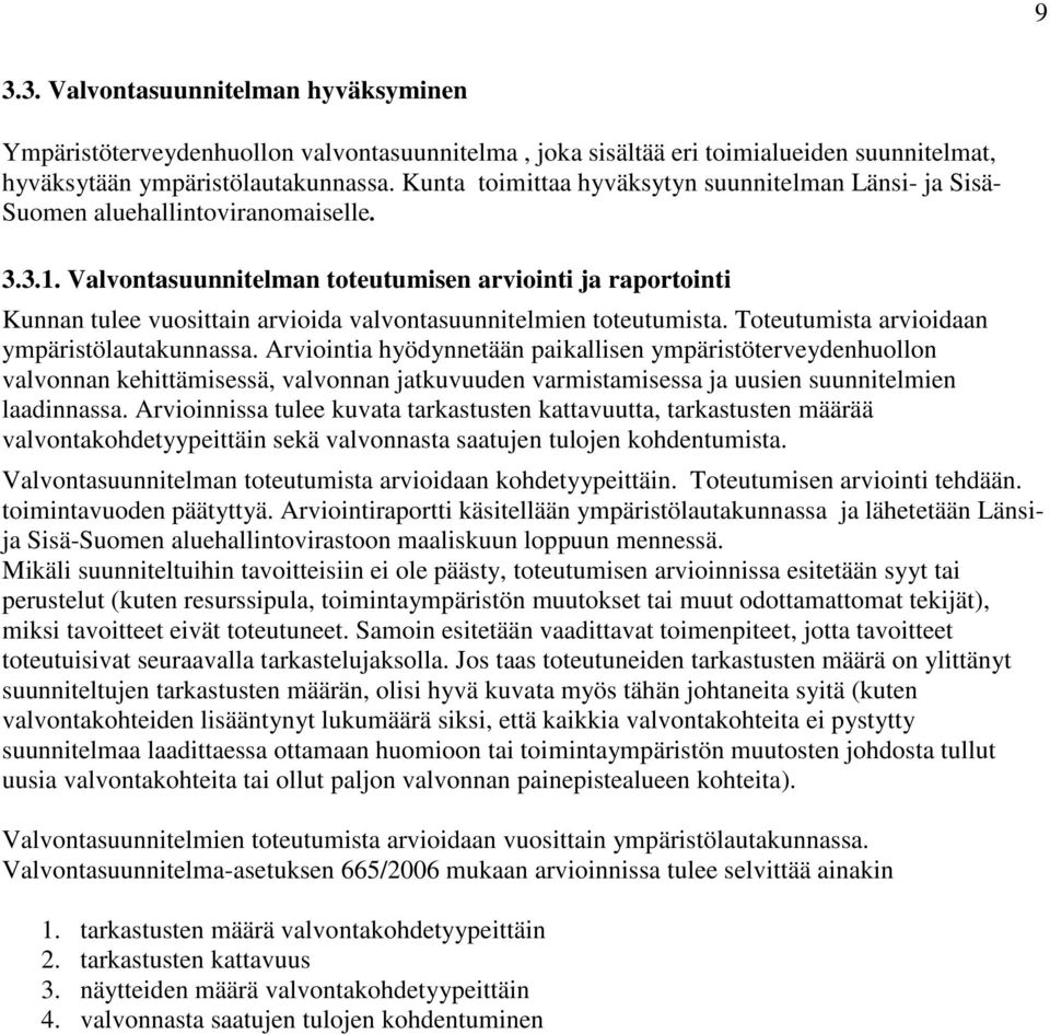 Valvontasuunnitelman toteutumisen arviointi ja raportointi Kunnan tulee vuosittain arvioida valvontasuunnitelmien toteutumista. Toteutumista arvioidaan ympäristölautakunnassa.