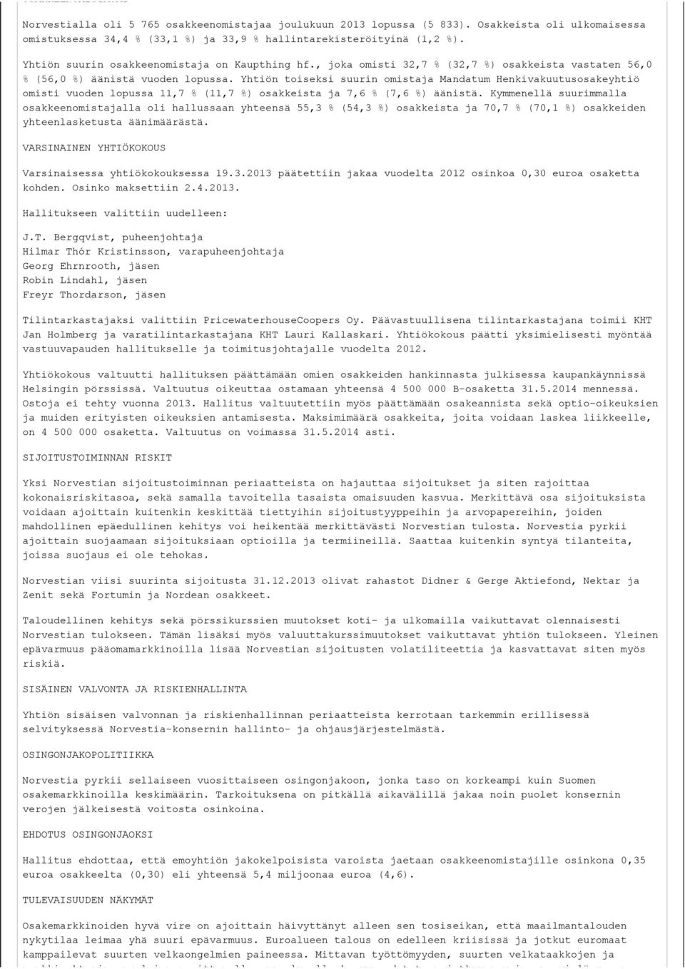 Yhtiön toiseksi suurin omistaja Mandatum Henkivakuutusosakeyhtiö omisti vuoden lopussa 11,7 % (11,7 %) osakkeista ja 7,6 % (7,6 %) äänistä.