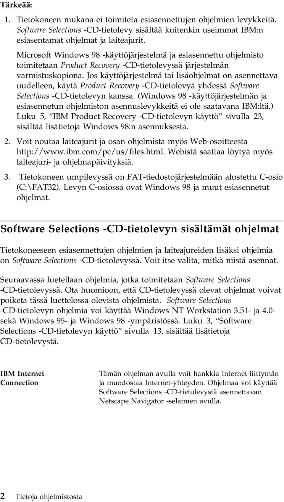 Jos käyttöjärjestelmä tai lisäohjelmat on asennettava uudelleen, käytä Product Recovery -CD-tietolevyä yhdessä Software Selections -CD-tietolevyn kanssa.