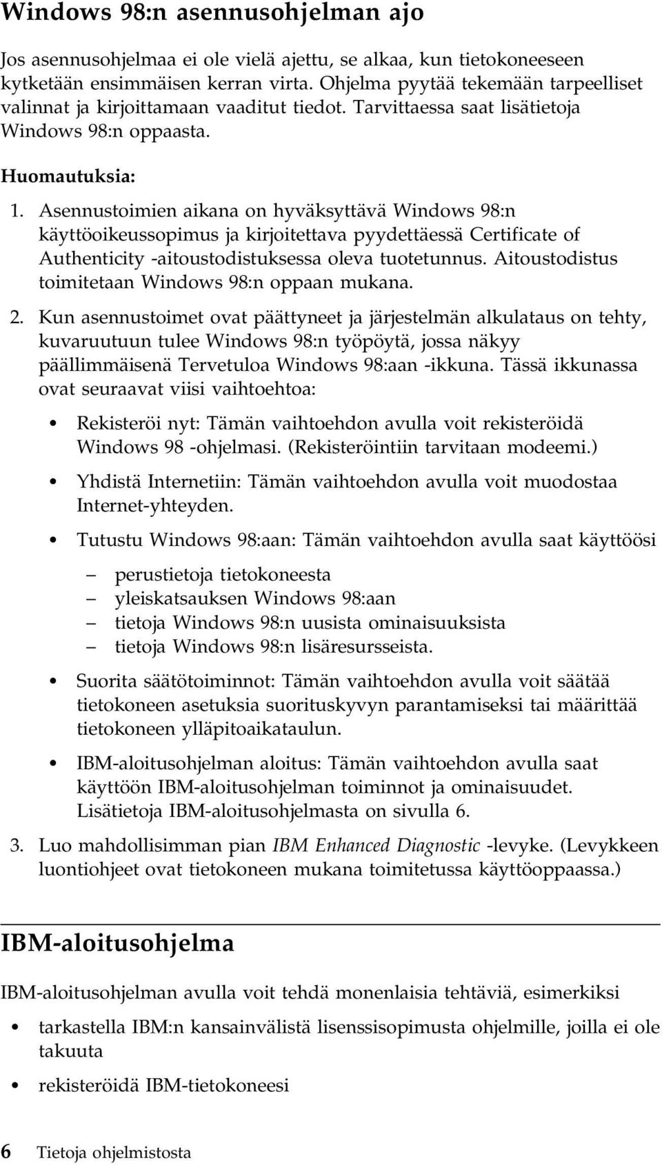 Asennustoimien aikana on hyväksyttävä Windows 98:n käyttöoikeussopimus ja kirjoitettava pyydettäessä Certificate of Authenticity -aitoustodistuksessa oleva tuotetunnus.