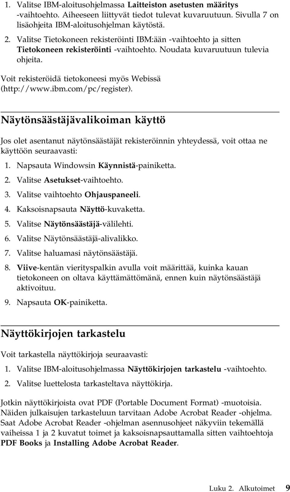 com/pc/register). Näytönsäästäjävalikoiman käyttö Jos olet asentanut näytönsäästäjät rekisteröinnin yhteydessä, voit ottaa ne käyttöön seuraavasti: 1. Napsauta Windowsin Käynnistä-painiketta. 2.