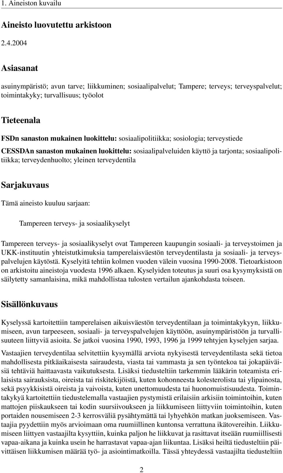 sosiaalipolitiikka; sosiologia; terveystiede CESSDAn sanaston mukainen luokittelu: sosiaalipalveluiden käyttö ja tarjonta; sosiaalipolitiikka; terveydenhuolto; yleinen terveydentila Sarjakuvaus Tämä