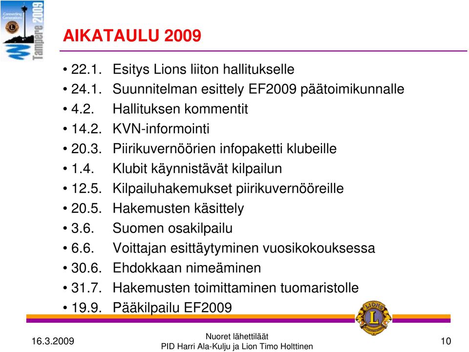 Kilpailuhakemukset piirikuvernööreille 20.5. Hakemusten käsittely 3.6. Suomen osakilpailu 6.6. Voittajan esittäytyminen vuosikokouksessa 30.