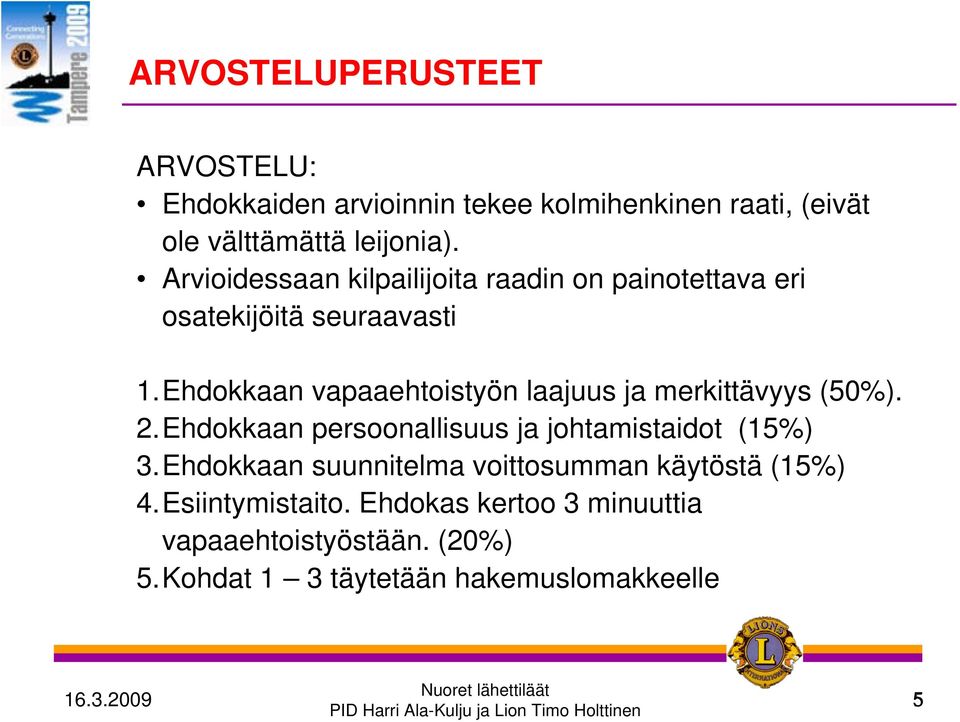 Ehdokkaan vapaaehtoistyön laajuus ja merkittävyys (50%). 2.Ehdokkaan persoonallisuus ja johtamistaidot (15%) 3.