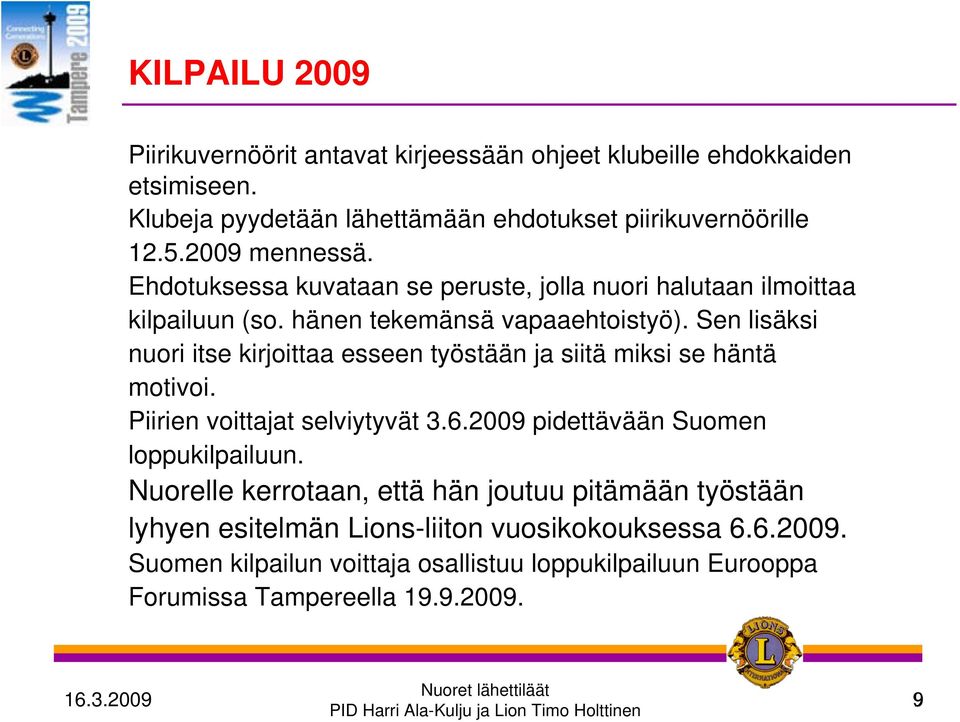 Sen lisäksi nuori itse kirjoittaa esseen työstään ja siitä miksi se häntä motivoi. Piirien voittajat selviytyvät 3.6.2009 pidettävään Suomen loppukilpailuun.