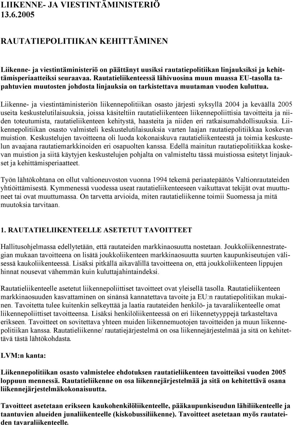 Liikenne- ja viestintäministeriön liikennepolitiikan osasto järjesti syksyllä 2004 ja keväällä 2005 useita keskustelutilaisuuksia, joissa käsiteltiin rautatieliikenteen liikennepoliittisia