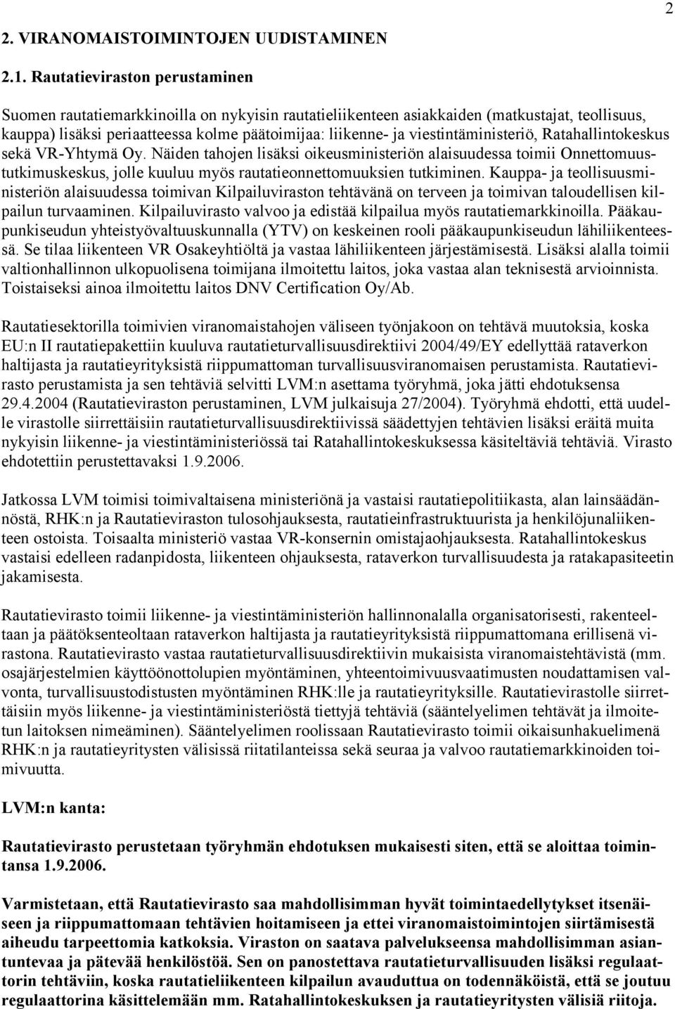 viestintäministeriö, Ratahallintokeskus sekä VR-Yhtymä Oy. Näiden tahojen lisäksi oikeusministeriön alaisuudessa toimii Onnettomuustutkimuskeskus, jolle kuuluu myös rautatieonnettomuuksien tutkiminen.