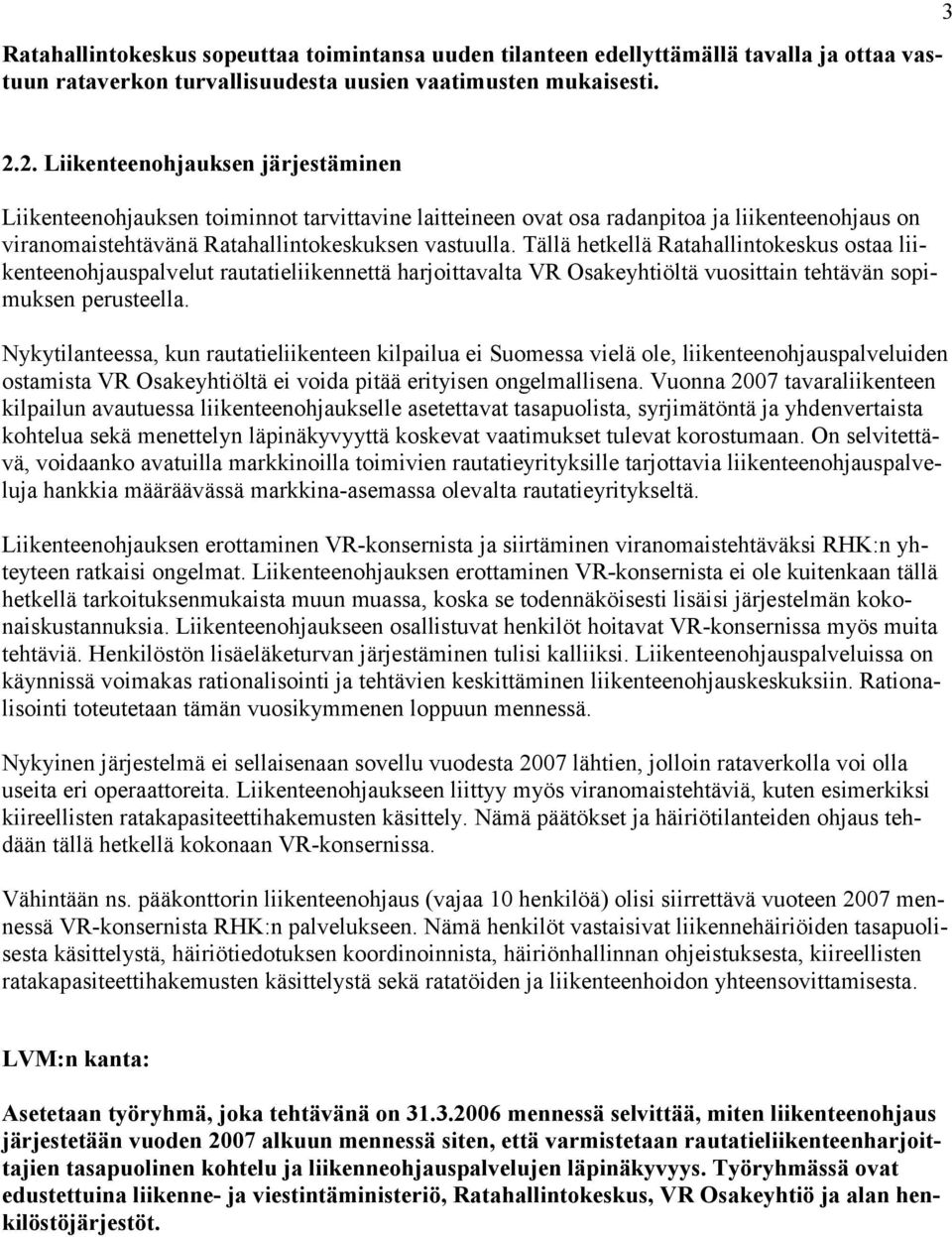 Tällä hetkellä Ratahallintokeskus ostaa liikenteenohjauspalvelut rautatieliikennettä harjoittavalta VR Osakeyhtiöltä vuosittain tehtävän sopimuksen perusteella.