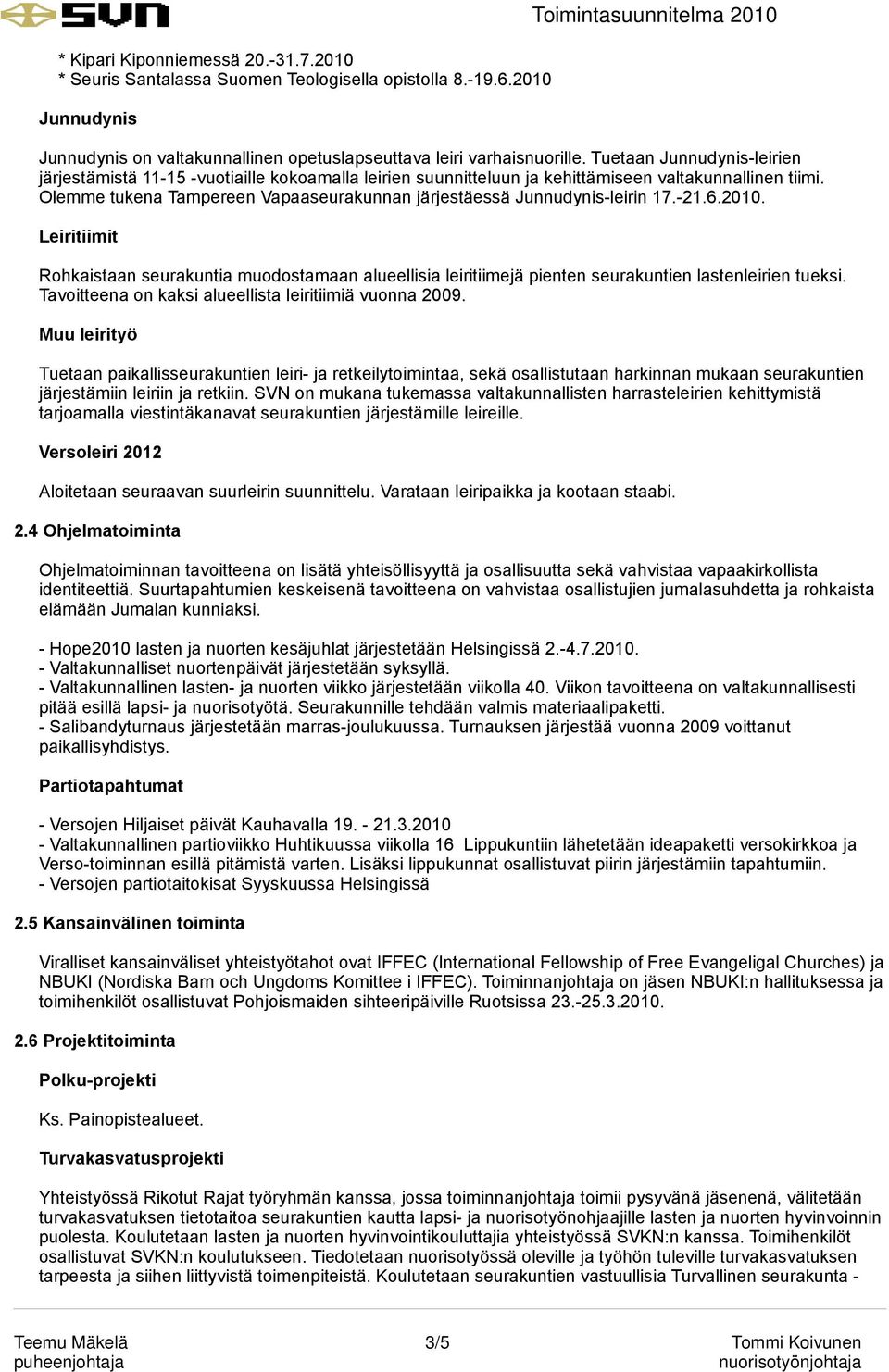 Tuetaan Junnudynis-leirien järjestämistä 11-15 -vuotiaille kokoamalla leirien suunnitteluun ja kehittämiseen valtakunnallinen tiimi.