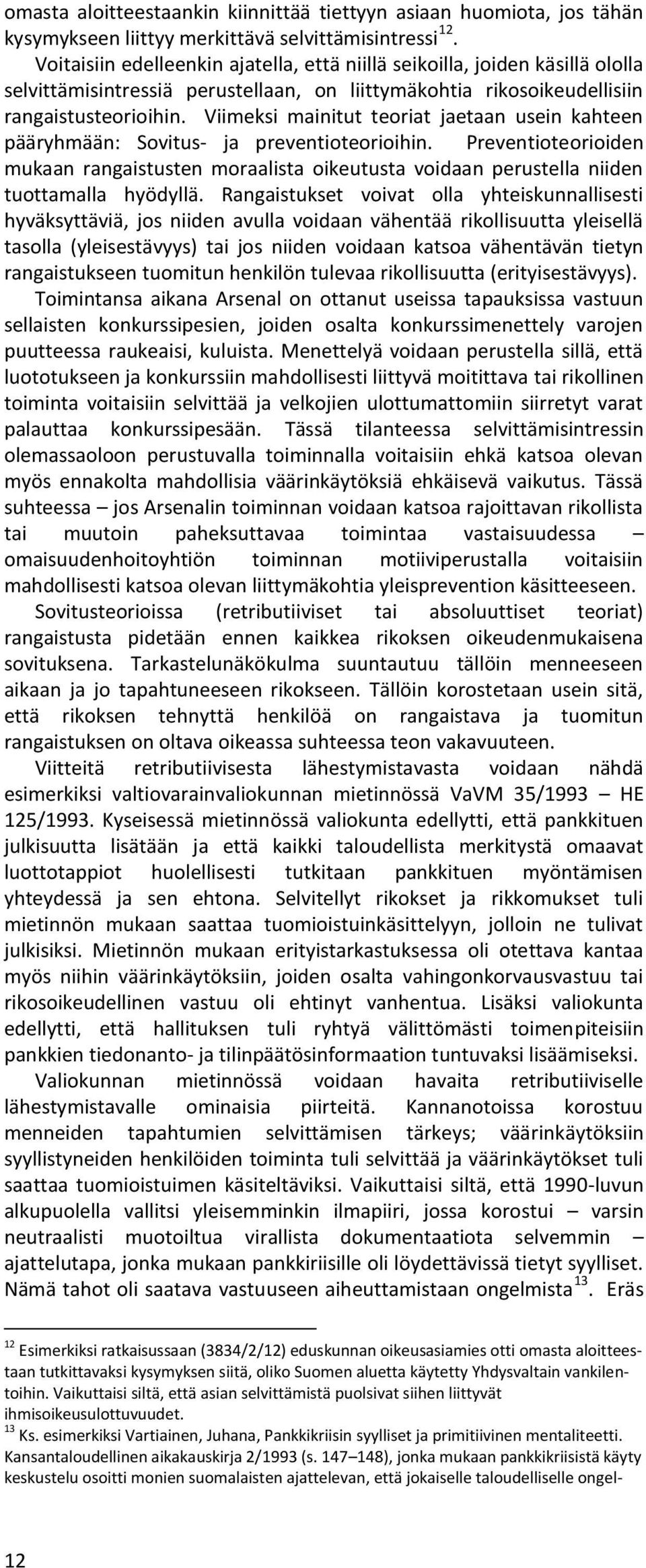 Viimeksi mainitut teoriat jaetaan usein kahteen pääryhmään: Sovitus- ja preventioteorioihin.