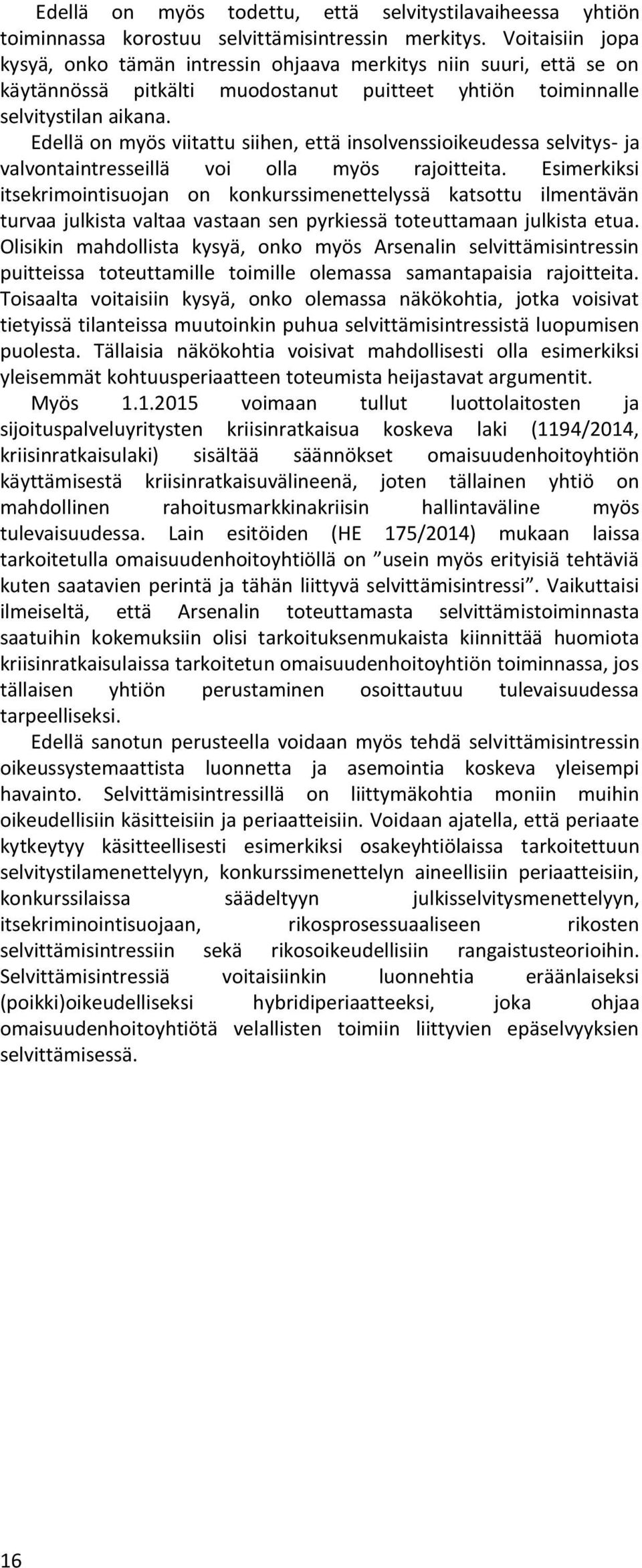 Edellä on myös viitattu siihen, että insolvenssioikeudessa selvitys- ja valvontaintresseillä voi olla myös rajoitteita.