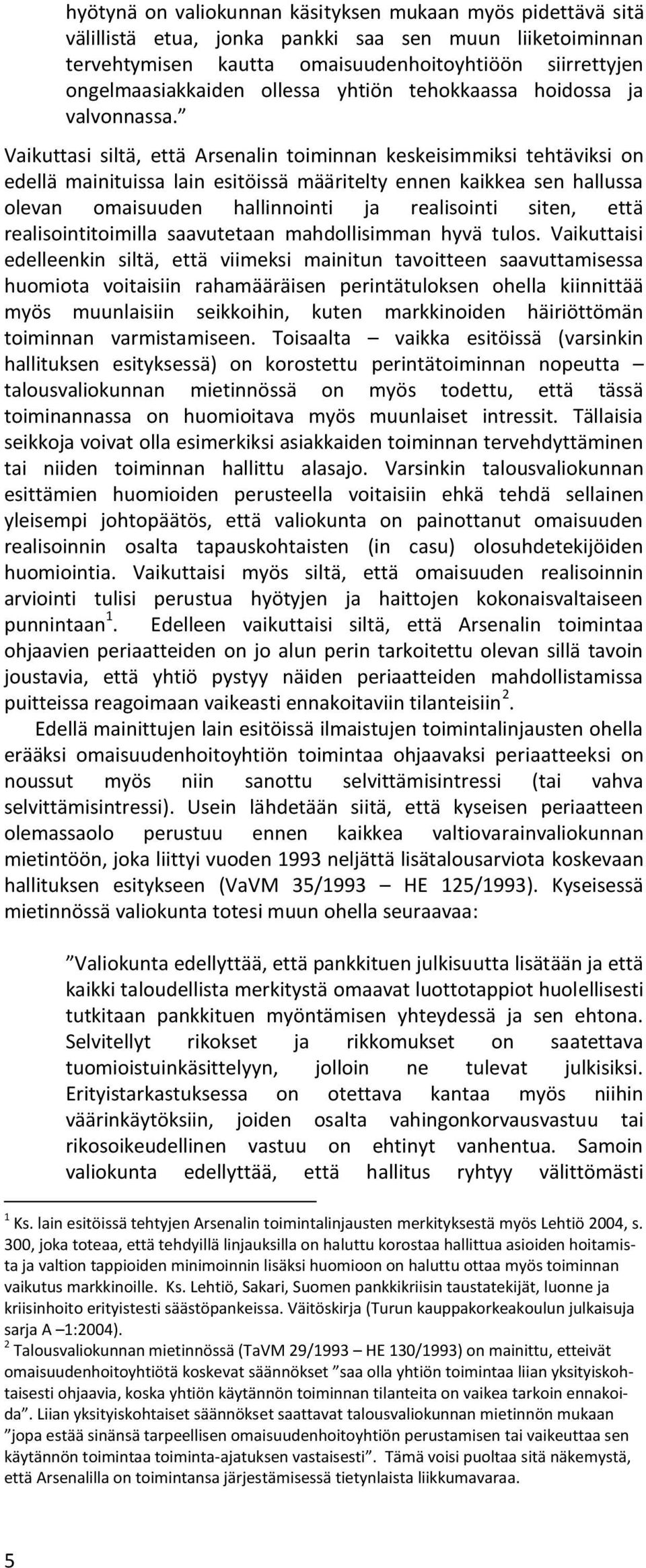 Vaikuttasi siltä, että Arsenalin toiminnan keskeisimmiksi tehtäviksi on edellä mainituissa lain esitöissä määritelty ennen kaikkea sen hallussa olevan omaisuuden hallinnointi ja realisointi siten,