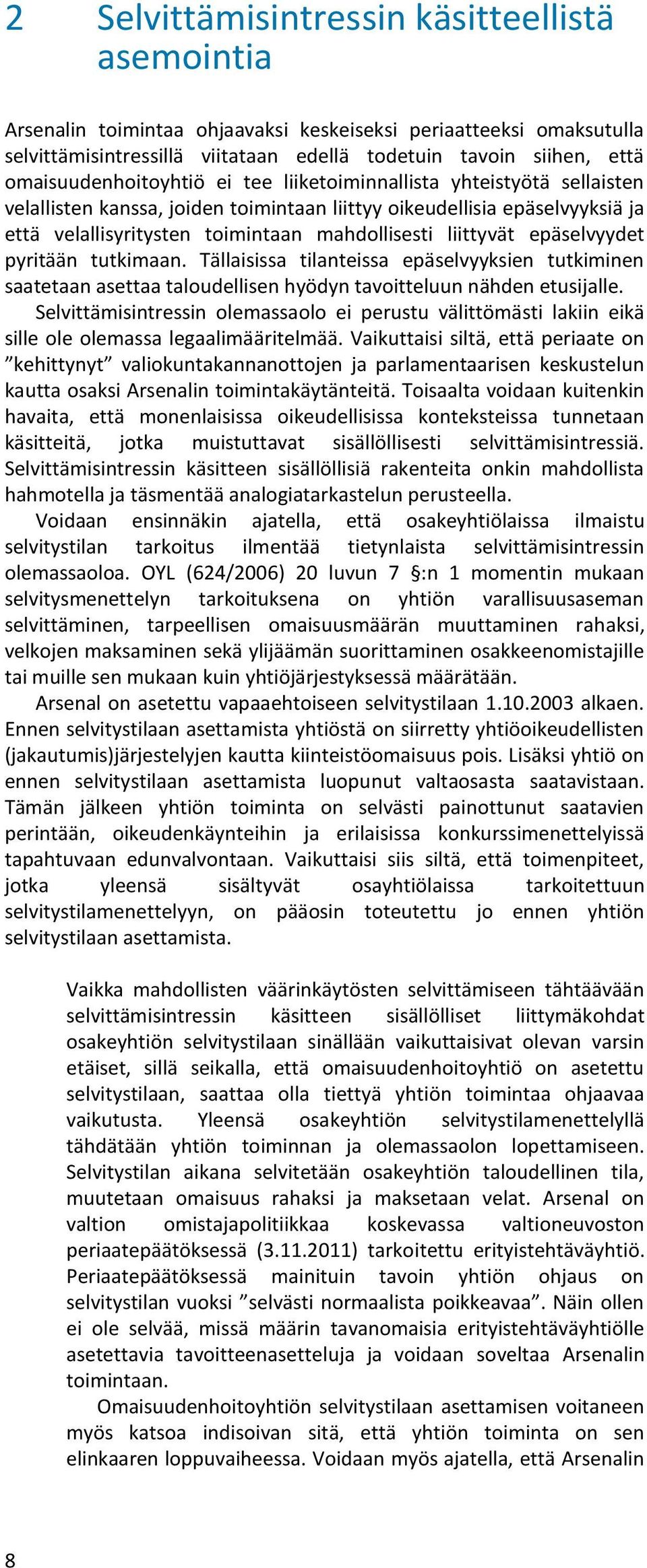 liittyvät epäselvyydet pyritään tutkimaan. Tällaisissa tilanteissa epäselvyyksien tutkiminen saatetaan asettaa taloudellisen hyödyn tavoitteluun nähden etusijalle.