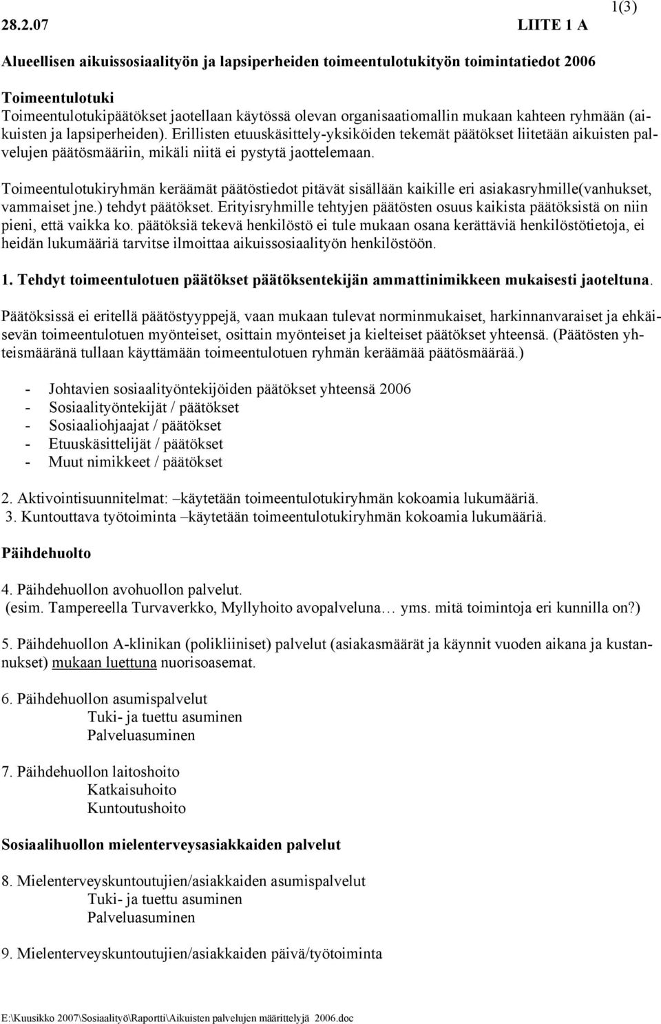 Toimeentulotukiryhmän keräämät päätöstiedot pitävät sisällään kaikille eri asiakasryhmille(vanhukset, vammaiset jne.) tehdyt päätökset.