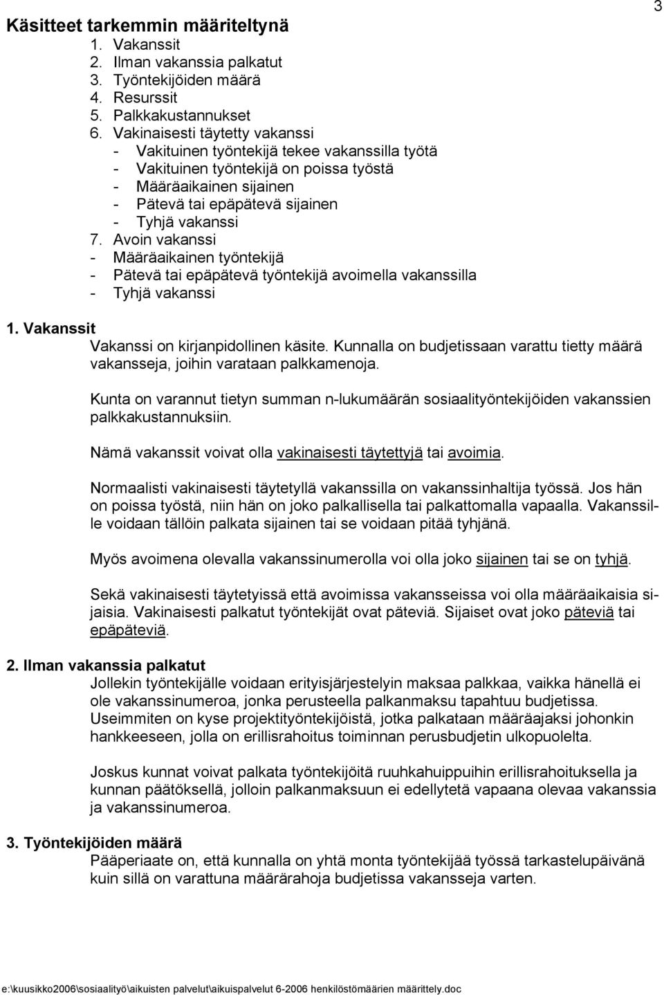 Avoin vakanssi - Määräaikainen työntekijä - Pätevä tai epäpätevä työntekijä avoimella vakanssilla - Tyhjä vakanssi 3 1. Vakanssit Vakanssi on kirjanpidollinen käsite.