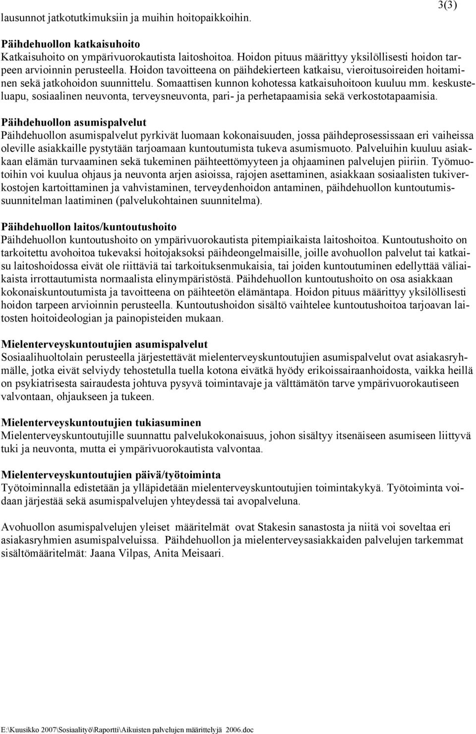 Somaattisen kunnon kohotessa katkaisuhoitoon kuuluu mm. keskusteluapu, sosiaalinen neuvonta, terveysneuvonta, pari- ja perhetapaamisia sekä verkostotapaamisia.