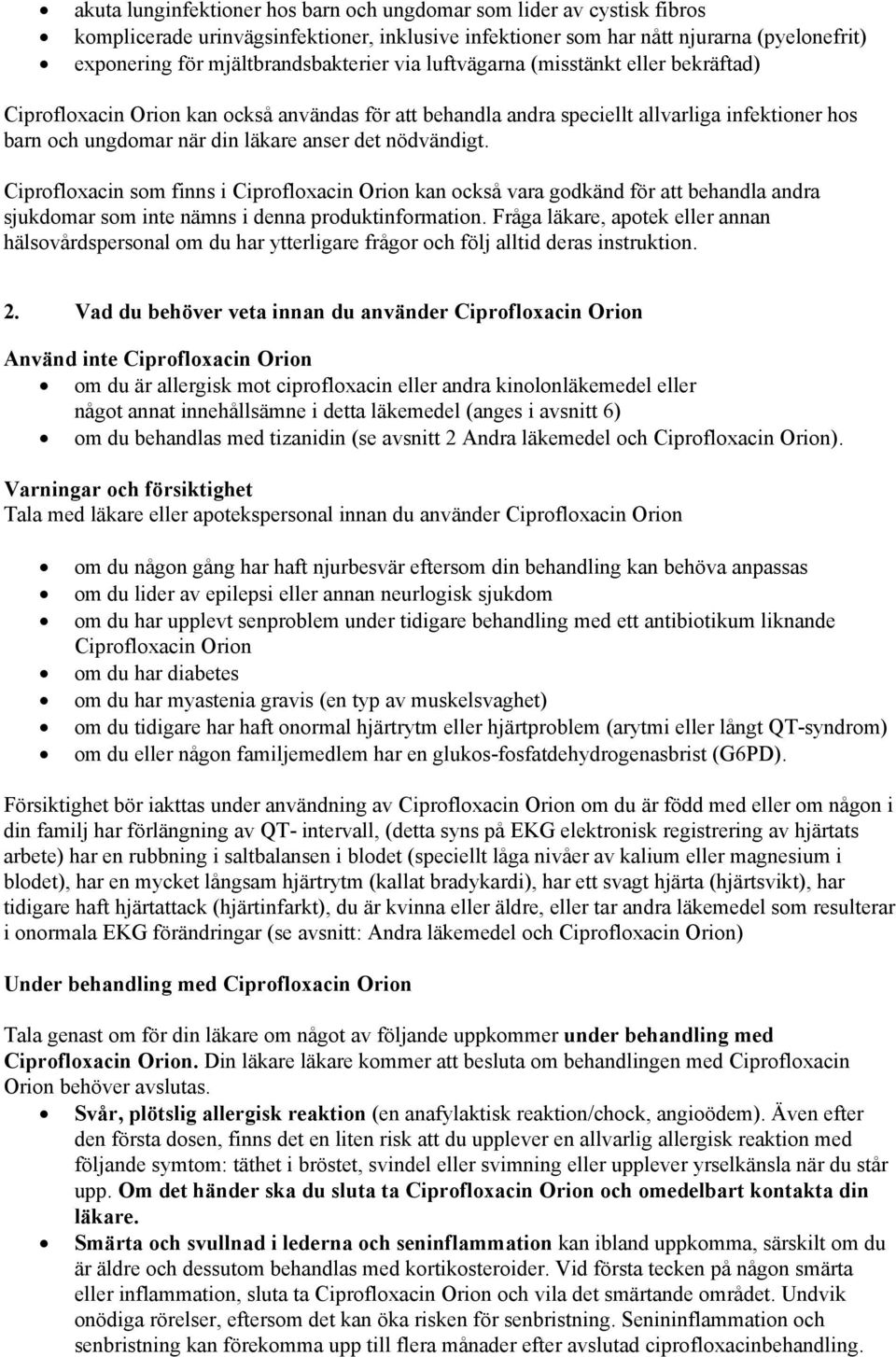 Ciprofloxacin som finns i Ciprofloxacin Orion kan också vara godkänd för att behandla andra sjukdomar som inte nämns i denna produktinformation.