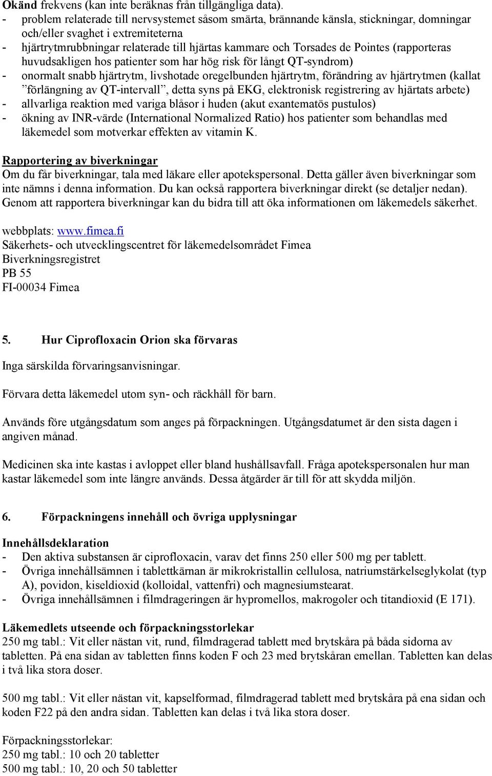 Pointes (rapporteras huvudsakligen hos patienter som har hög risk för långt QT-syndrom) - onormalt snabb hjärtrytm, livshotade oregelbunden hjärtrytm, förändring av hjärtrytmen (kallat förlängning av