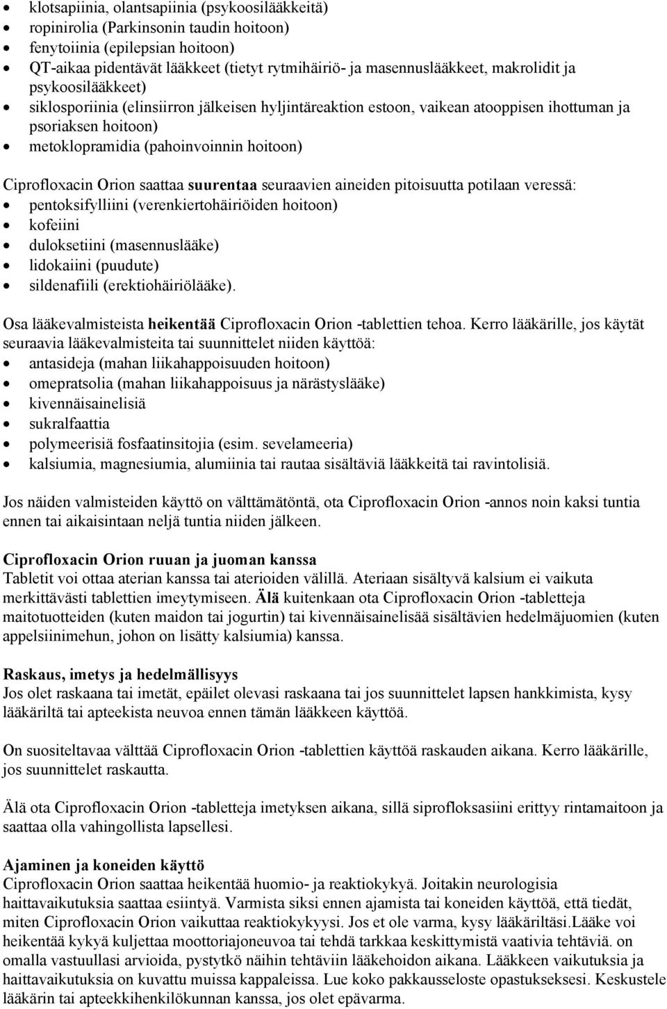 Ciprofloxacin Orion saattaa suurentaa seuraavien aineiden pitoisuutta potilaan veressä: pentoksifylliini (verenkiertohäiriöiden hoitoon) kofeiini duloksetiini (masennuslääke) lidokaiini (puudute)