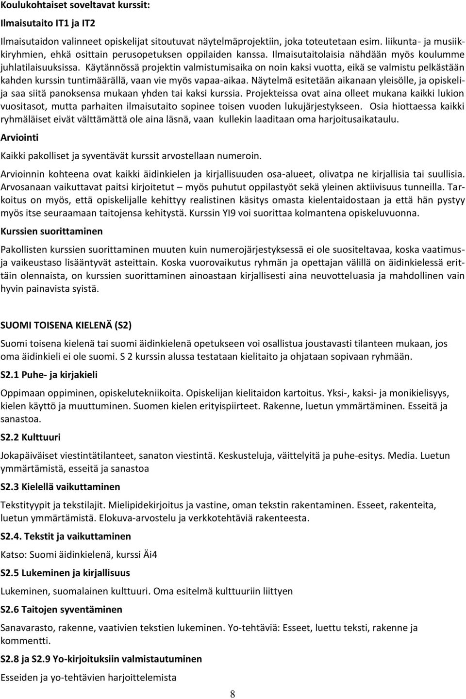 Käytännössä projektin valmistumisaika on noin kaksi vuotta, eikä se valmistu pelkästään kahden kurssin tuntimäärällä, vaan vie myös vapaa-aikaa.