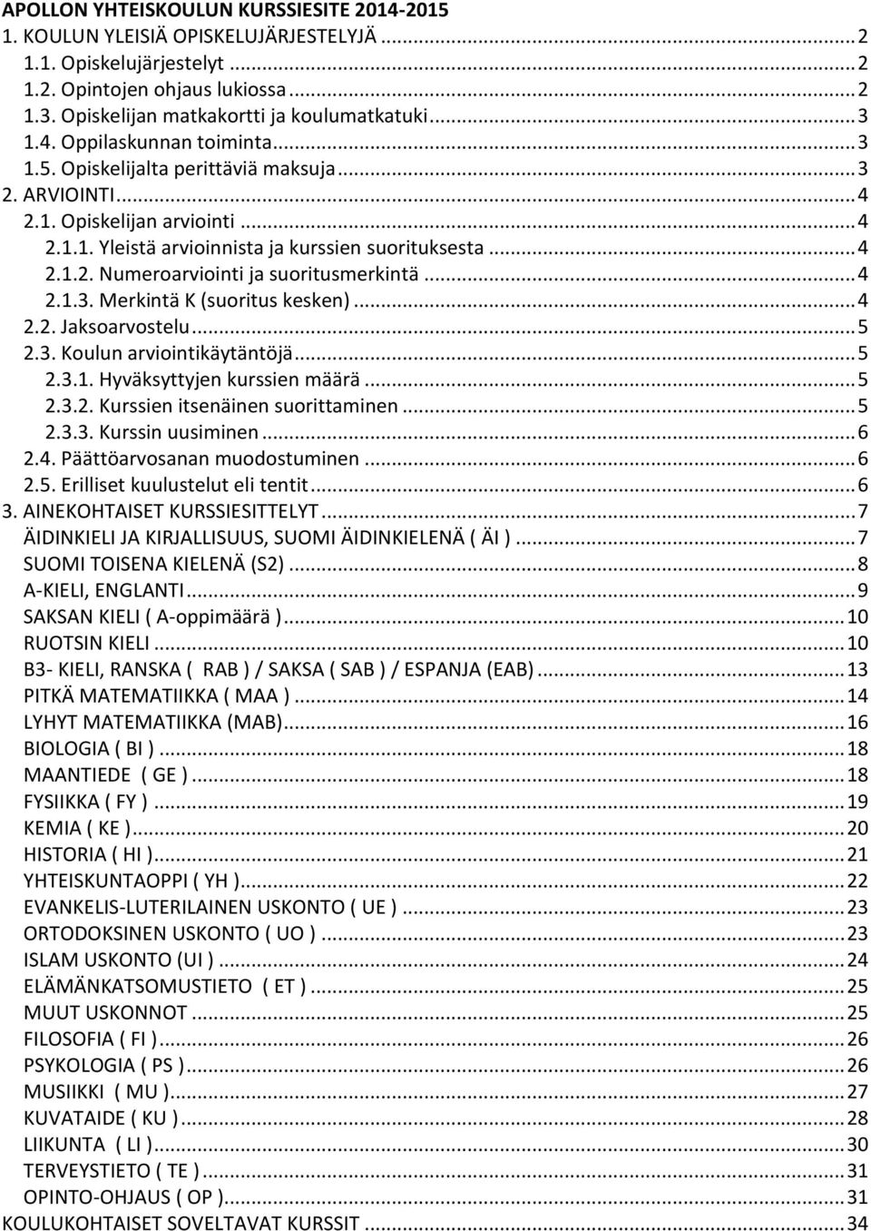 .. 4 2.1.3. Merkintä K (suoritus kesken)... 4 2.2. Jaksoarvostelu... 5 2.3. Koulun arviointikäytäntöjä... 5 2.3.1. Hyväksyttyjen kurssien määrä... 5 2.3.2. Kurssien itsenäinen suorittaminen... 5 2.3.3. Kurssin uusiminen.