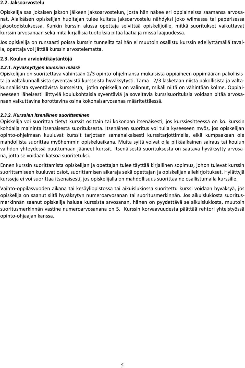 Kunkin kurssin alussa opettaja selvittää opiskelijoille, mitkä suoritukset vaikuttavat kurssin arvosanaan sekä mitä kirjallisia tuotoksia pitää laatia ja missä laajuudessa.