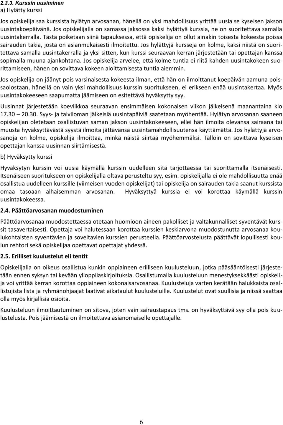 Tästä poiketaan siinä tapauksessa, että opiskelija on ollut ainakin toisesta kokeesta poissa sairauden takia, josta on asianmukaisesti ilmoitettu.