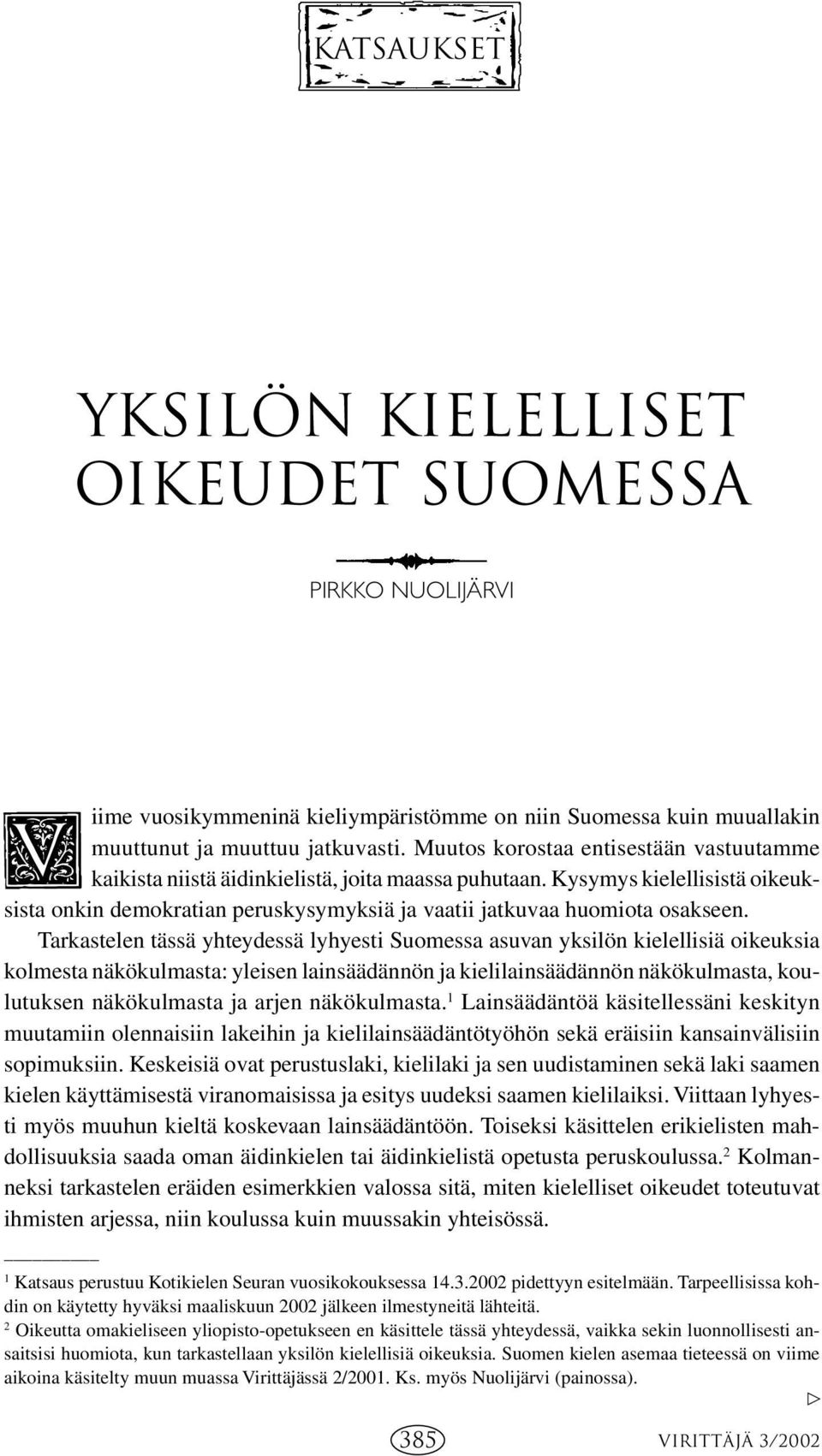 Tarkastelen tässä yhteydessä lyhyesti Suomessa asuvan yksilön kielellisiä oikeuksia kolmesta näkökulmasta: yleisen lainsäädännön ja kielilainsäädännön näkökulmasta, koulutuksen näkökulmasta ja arjen