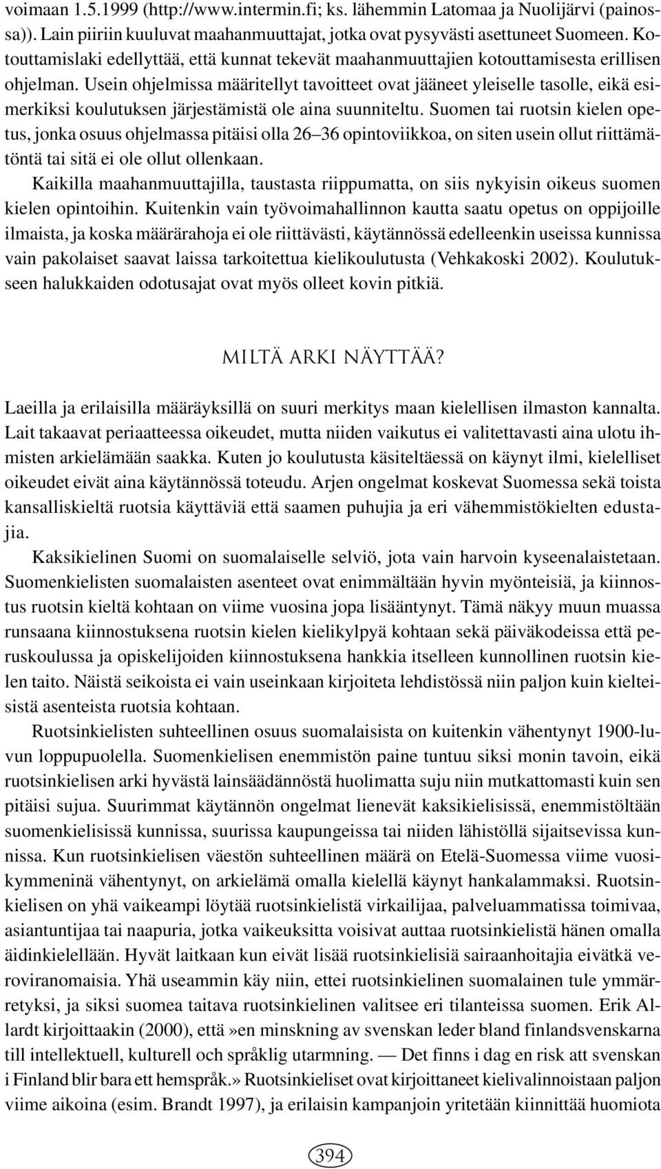 Usein ohjelmissa määritellyt tavoitteet ovat jääneet yleiselle tasolle, eikä esimerkiksi koulutuksen järjestämistä ole aina suunniteltu.