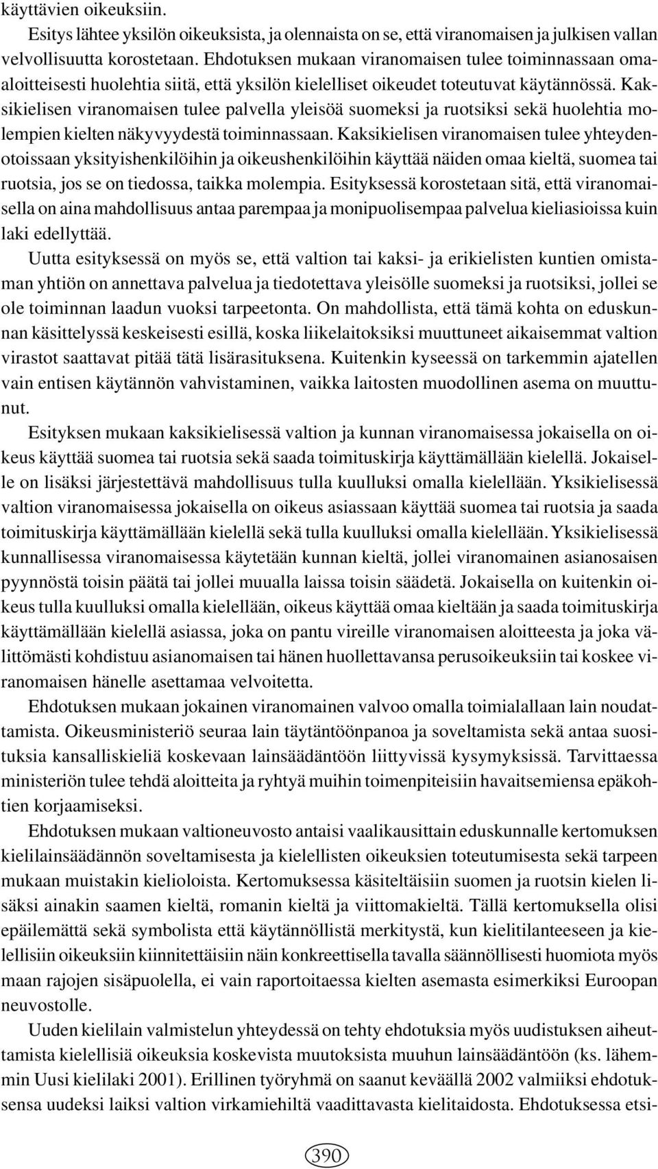 Kaksikielisen viranomaisen tulee palvella yleisöä suomeksi ja ruotsiksi sekä huolehtia molempien kielten näkyvyydestä toiminnassaan.