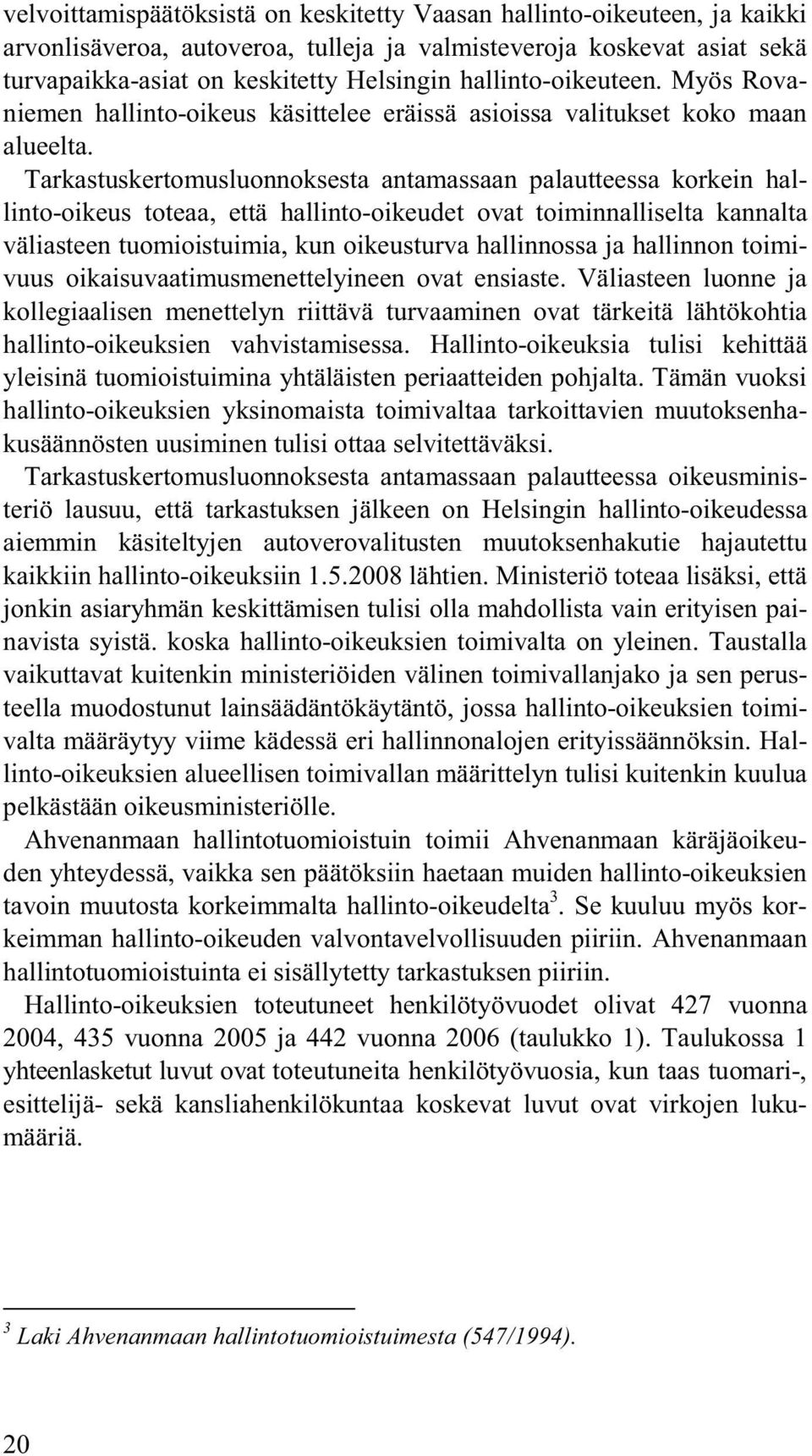 Tarkastuskertomusluonnoksesta antamassaan palautteessa korkein hallinto-oikeus toteaa, että hallinto-oikeudet ovat toiminnalliselta kannalta väliasteen tuomioistuimia, kun oikeusturva hallinnossa ja