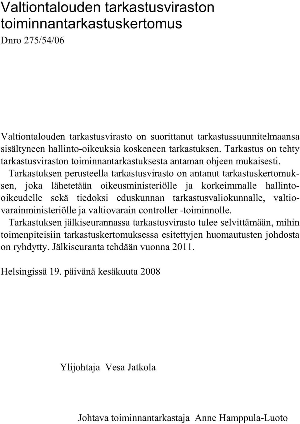 Tarkastuksen perusteella tarkastusvirasto on antanut tarkastuskertomuksen, joka lähetetään oikeusministeriölle ja korkeimmalle hallintooikeudelle sekä tiedoksi eduskunnan tarkastusvaliokunnalle,