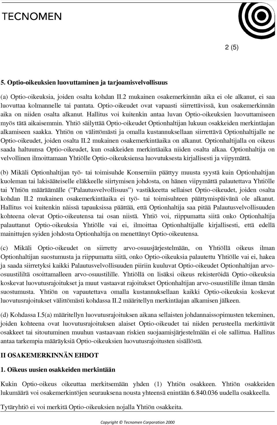 Yhtiö säilyttää Optio-oikeudet Optionhaltijan lukuun osakkeiden merkintäajan alkamiseen saakka.