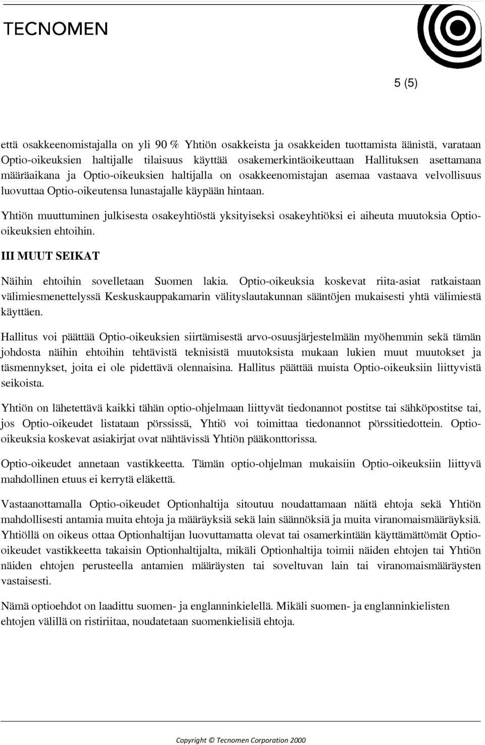 Yhtiön muuttuminen julkisesta osakeyhtiöstä yksityiseksi osakeyhtiöksi ei aiheuta muutoksia Optiooikeuksien ehtoihin. III MUUT SEIKAT Näihin ehtoihin sovelletaan Suomen lakia.